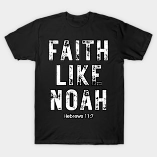 Faith Like Noah Hebrews 11:7 T-Shirt